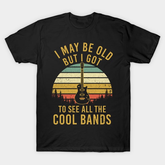 I May Be Old But Got To See Cool Bands T-Shirt by anitakayla32765